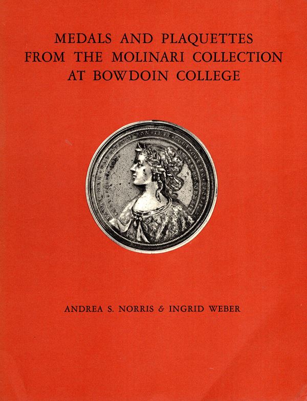 NORRIS Andrea S. - WEBER Ingrid. - Medals and plaquettes from the Molinari collection at Bowdoin college. Brunswick, Maine, 1976. pp xi - 292, tavv. 144. rilegatura editoriale, buono stato. importante collezione Modesti, 2217