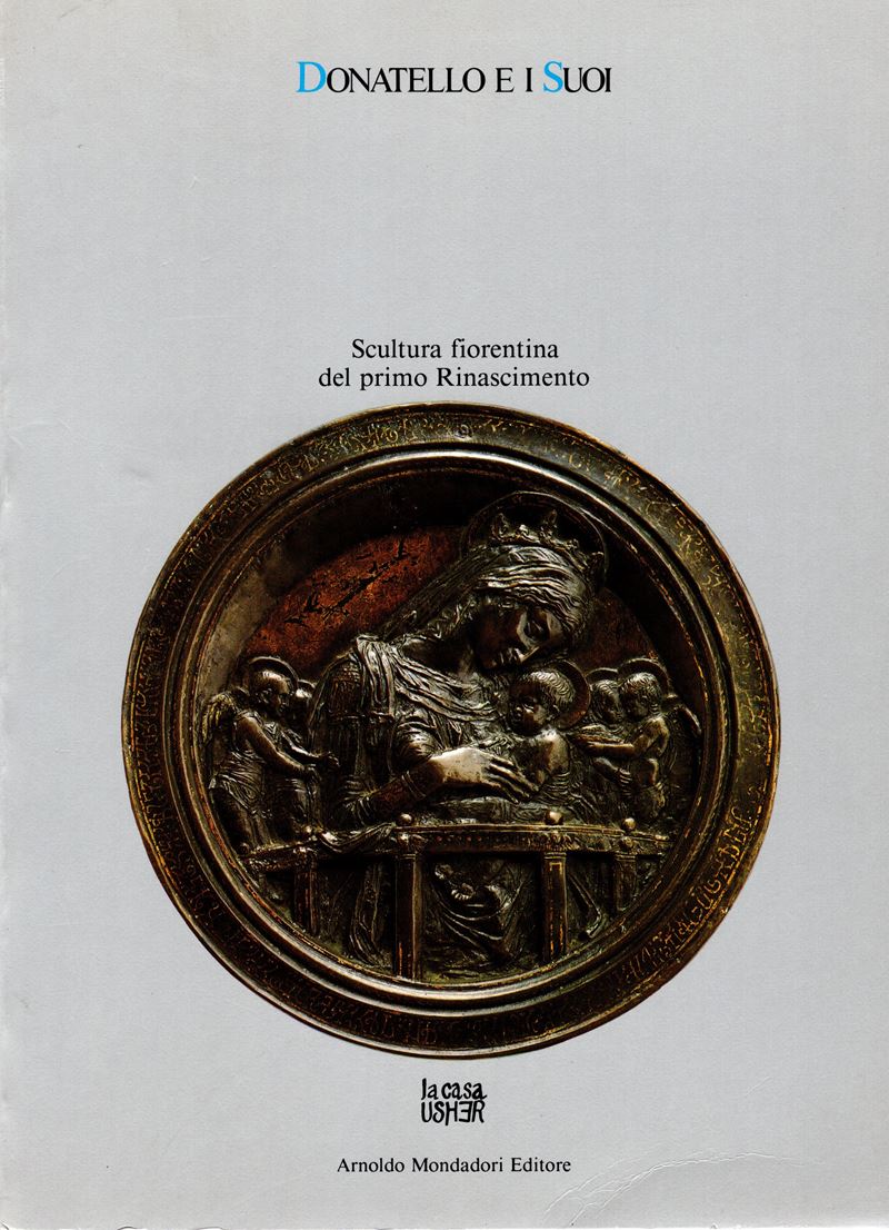 AA. - VV. - Donatello e i suoi. La scultura fiorentina del primo Rinascimento. Firenze, 1986. pp ...