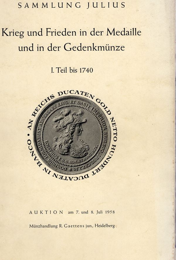 GAETTENS jun  R. - Sammlung Julius I teil bis 1740. Krieg und frieden in der medaille und in der gedenkmunzen. Heidelberg, 7\8 - Juli - 1958.  pp. 69, nn. 1443, tavv. 27. ril editoriale, buono stato, lista prezzi Val. Rossi, manca