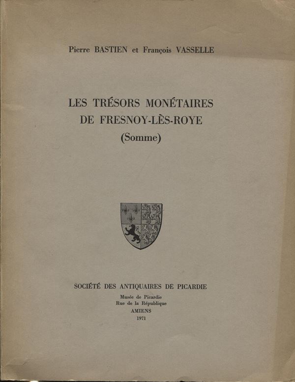 BASTIEN  P- VASSELLE  F. -  Les tresors monetaires de Fresnoy – Lès –Roye. ( Somme). Amiens, 1971.  Pp. 190,  tavv. 28 + 5 + 4. Ril. ed. buono stato, importante documentazione