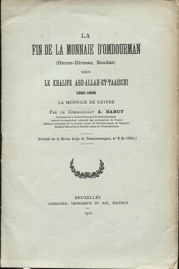 BABUT A. - La fin de la monnaies d'omdourman; Omme - Dirman,Soudan sous le khalife Abd-Allah-Et-Taaischi. 1885 - 1898. la monnaie de cuivre. Bruxelles, 1912.  pp. 13, ill nel testo. ril ed buono stato, molto raro