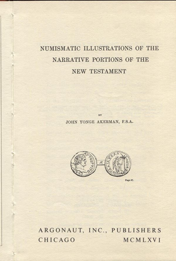 AKERMAN J.Y. - Numismatic illustration of the narrative portion of the new testament. Chicago, 1966. pp. 62, tavv. 1 + ill. nel testo. ril. editoriale, ottimo stato.