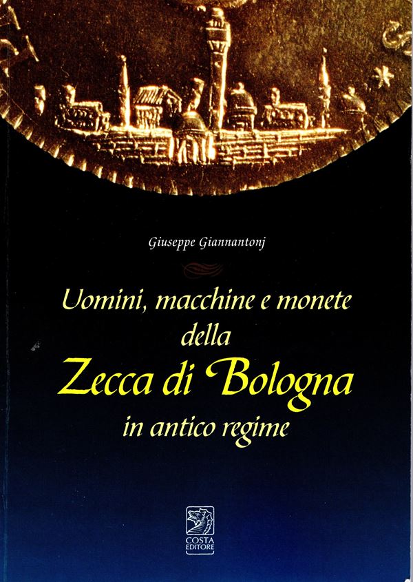 GIANNANTONJ  G. - Uomini, macchine e monete della zecca di Bologna in antico regime. Bologna, 1996.  pp. 110, tav. e ill. nel testo b\n. ril ed. ottimo stato.