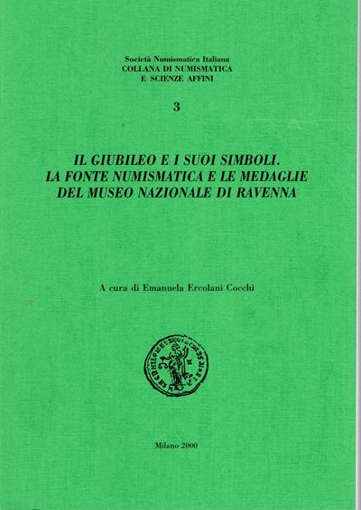 Ercolani Cocchi E., Il Giubileo e i suoi simboli. La fonte numismatica e le medaglie del Museo Na...