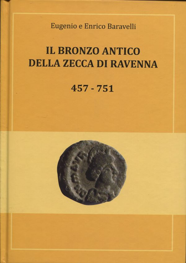 BARAVELLI  E. E.  – Il bronzo antico della zecca di Ravenna 457 – 751. Cervia, 2013.  Pp. 287,  ill 192 a colori. ril. ed. ottimo stato, importante lavoro
