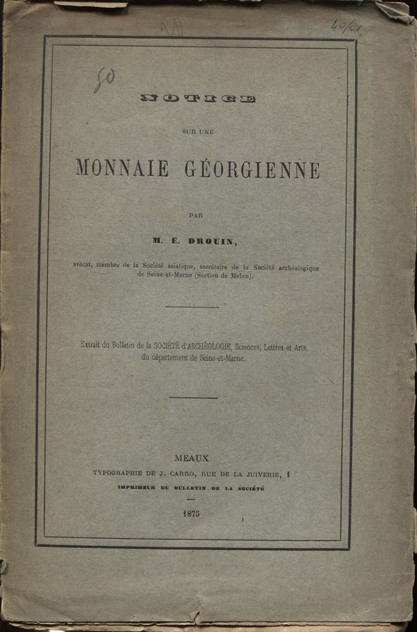DROUIN M.E. - Notice sur une monnaie georgienne. Meaux, 1875.  pp. 4, tavv.1. brossura ed sciupata, buono stato molto raro.