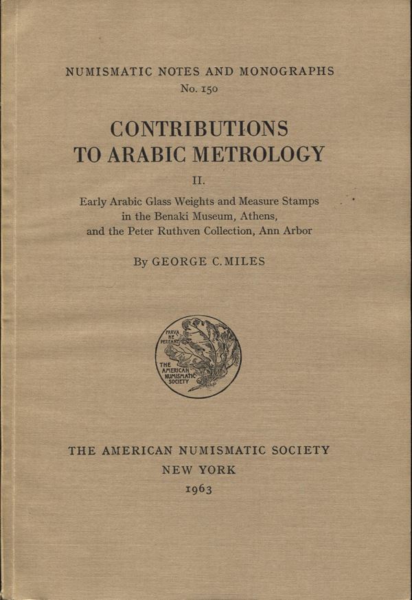 MILES G. C. – Contribution to arabic metrology. II parte. N.N.A.M. 150. New York, 1963, pp.64, tavv. 11. Ril. editoriale. Buono stato. importante.