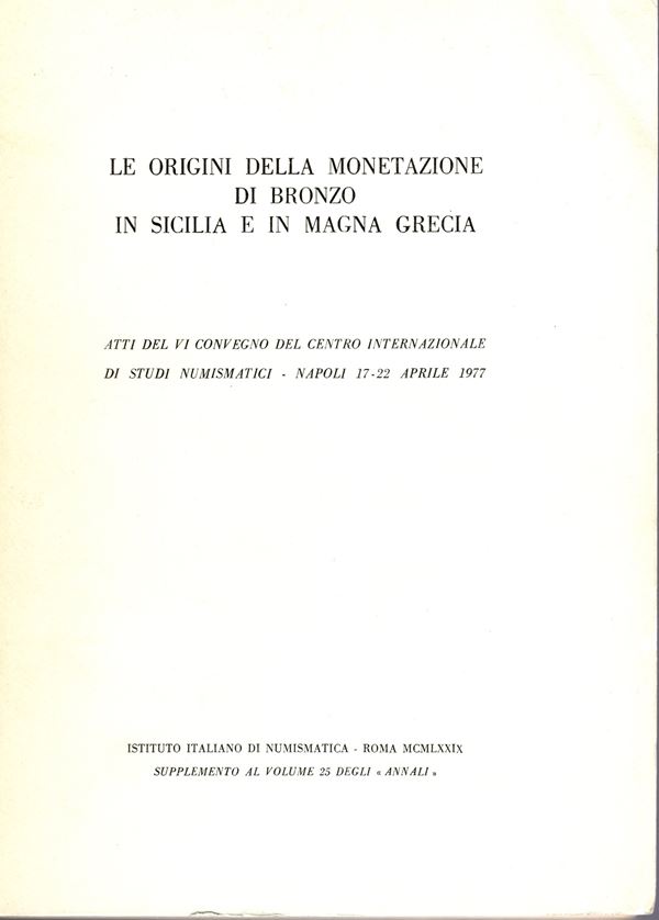 AA.VV. - Le origini della monetazione di bronzo in Sicilia e in Magna Grecia. Atti del VI Convegno Napoli, 17-22- Aprile, 1977. Roma, 1979.  pp. xxiv - 387,  tavv. 41. ril ed buono stato, molto importante. Ruotolo, pag. 20