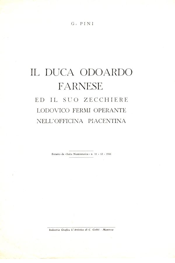 PINI  G. -  Il Duca Odoardo Farnese ed il suo zecchiere Lodovico Fermi operante nell’officina piacentina.  Mantova, 1966.  Pp. 6. Ril. ed. buono stato.