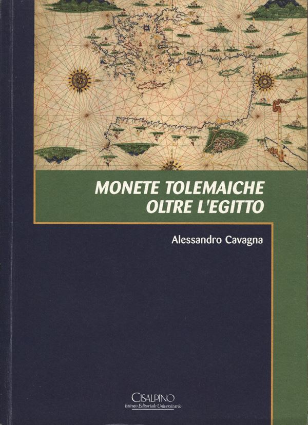 CAVAGNA A. - Monete tolemaiche oltre l'Egitto. Milano, 2015.  pp. 355, ill. nel testo. ril ed ottimo stato. importante lavoro dell'autore.