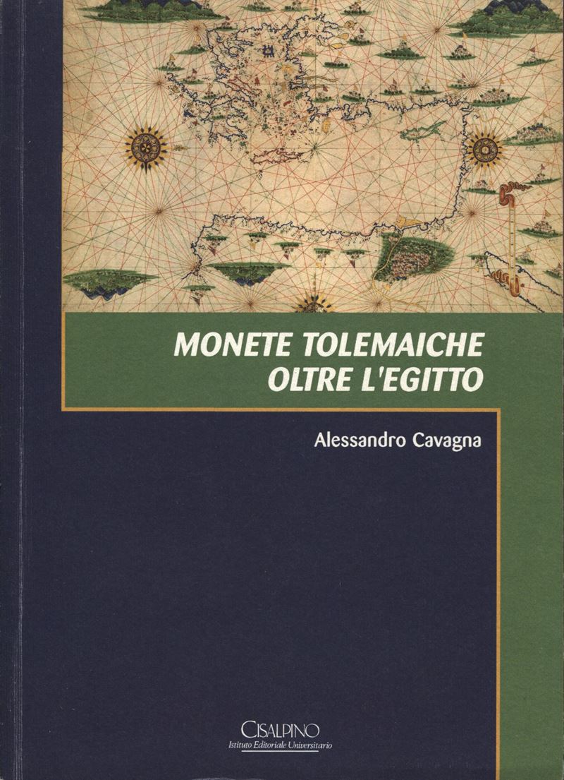 CAVAGNA A. - Monete tolemaiche oltre l'Egitto. Milano, 2015. pp. 355, ill. nel testo. ril ed otti...
