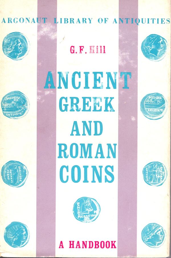 HILL G. F. -  Ancient greek and roman coins. Chicago, 1964. pp xv- 302,  tavole 16. rilegatura editoriale, interno ottimo stato.