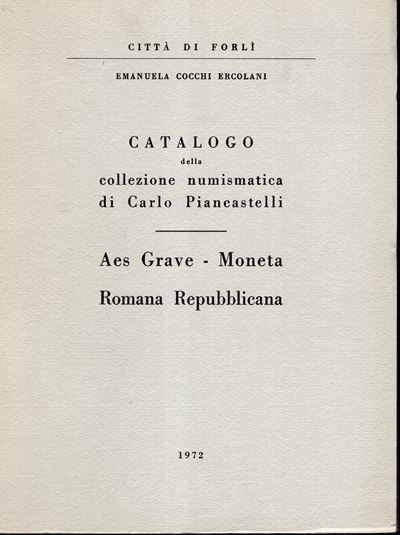 Cocchi Ercolani E., Catalogo della Collezione Numismatica di Carlo Piancastelli. Aes Grave - Mone...