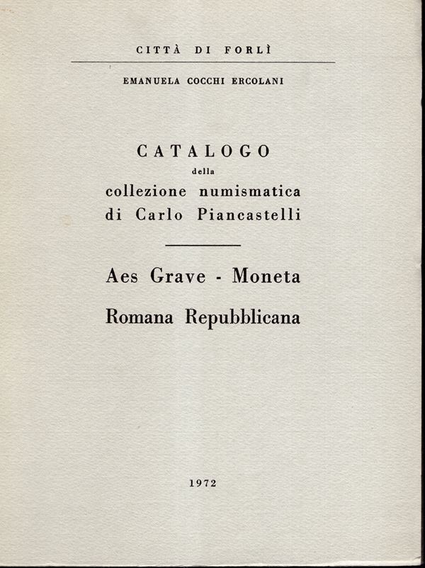 COCCHI  ERCOLANI E. - Catalogo della collezione numismatica di Carlo Piancastelli. Aes Grave -Moneta romana repubblicana. Forli, 1972. pp. 62, tavv. 20. ril editoriale, ottimo stato.