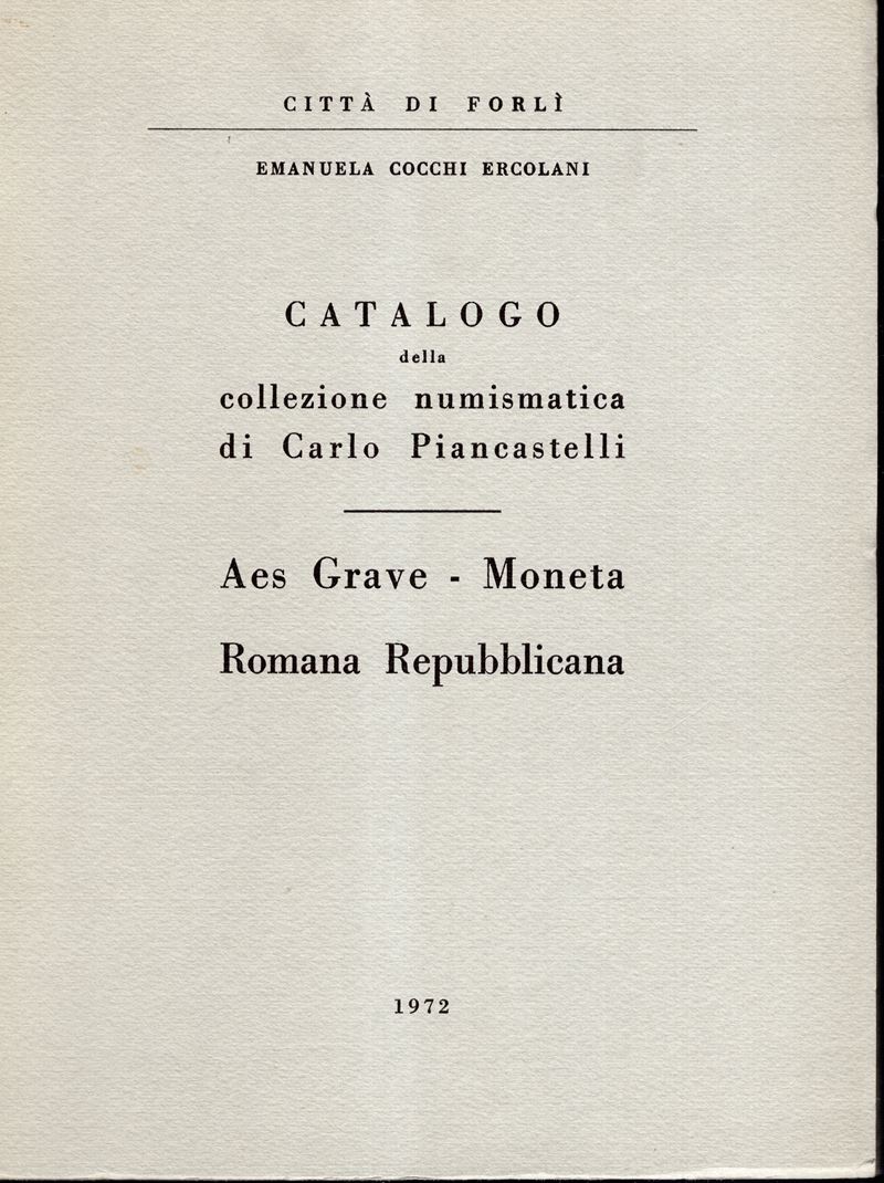 Cocchi Ercolani E., Catalogo della Collezione Numismatica di Carlo Piancastelli. Aes Grave - Mone...