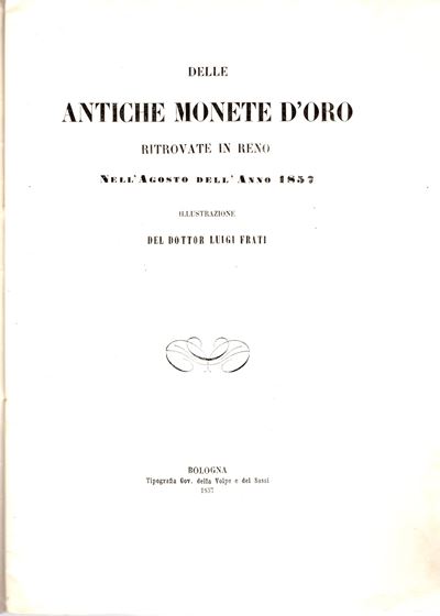 Frati L., Delle antiche monete d'oro ritrovate in Reno nell'Agosto dell'anno 1857, Bologna, 1857
