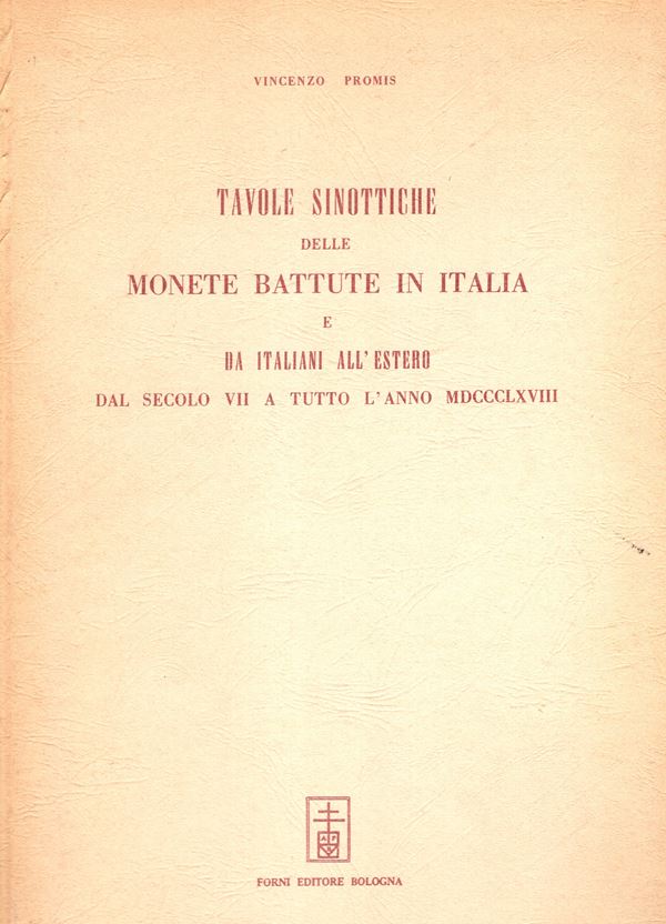 PROMIS  V. -  Tavole sinottiche delle monete battute in Italia e da italiani all’estero dal secolo VII a tutto l’anno MDCCCLXVIII.  Bologna, 1970.  Pp. 252.  Ril. ed. buono stato. ex libris