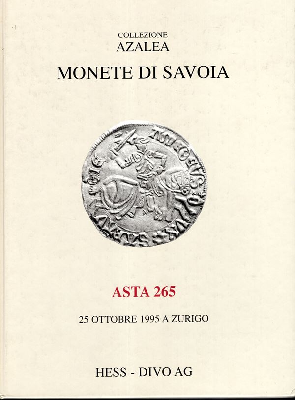 HESS-DIVO AG. Asta 265. Collezione Azalea. Monete dei Savoia. Zurich, 25 - Ottobre, 1995. pp 87,  nn. 386, tutti illustrati + 7 tavole di cui 2 a colori di ingrandimenti + carte. Rilegatura editoriale, ottimo stato, importante vendita.