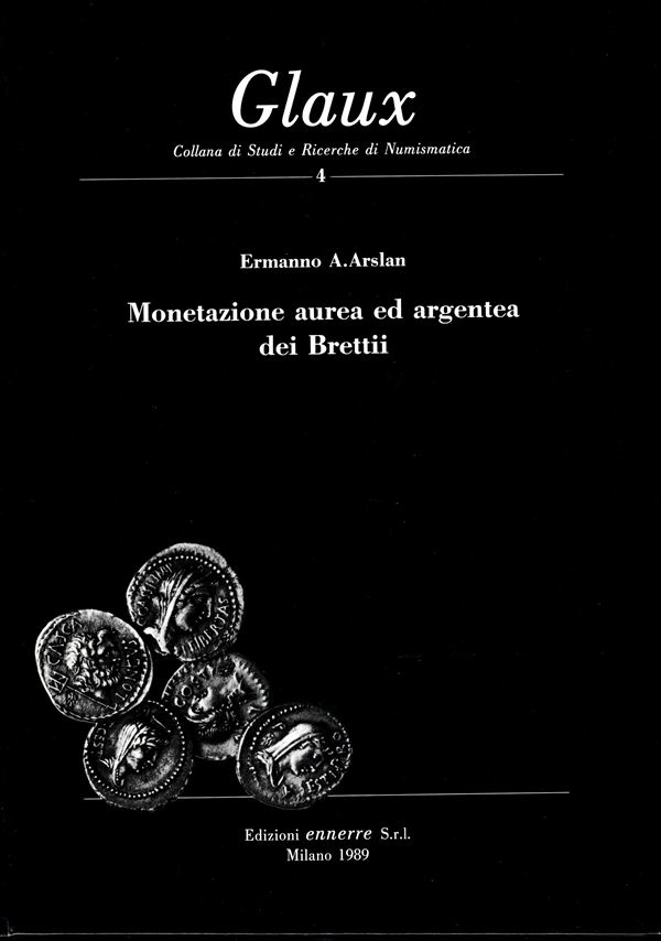 ARSLAN  Ermanno  A. -  Monetazione aurea ed argentea dei Bretti.  Milano, 1989.  Pp. 173,  tavv. 22. + ill. nel testo. ril. ed. ottimo stato, importante e raro lavoro.