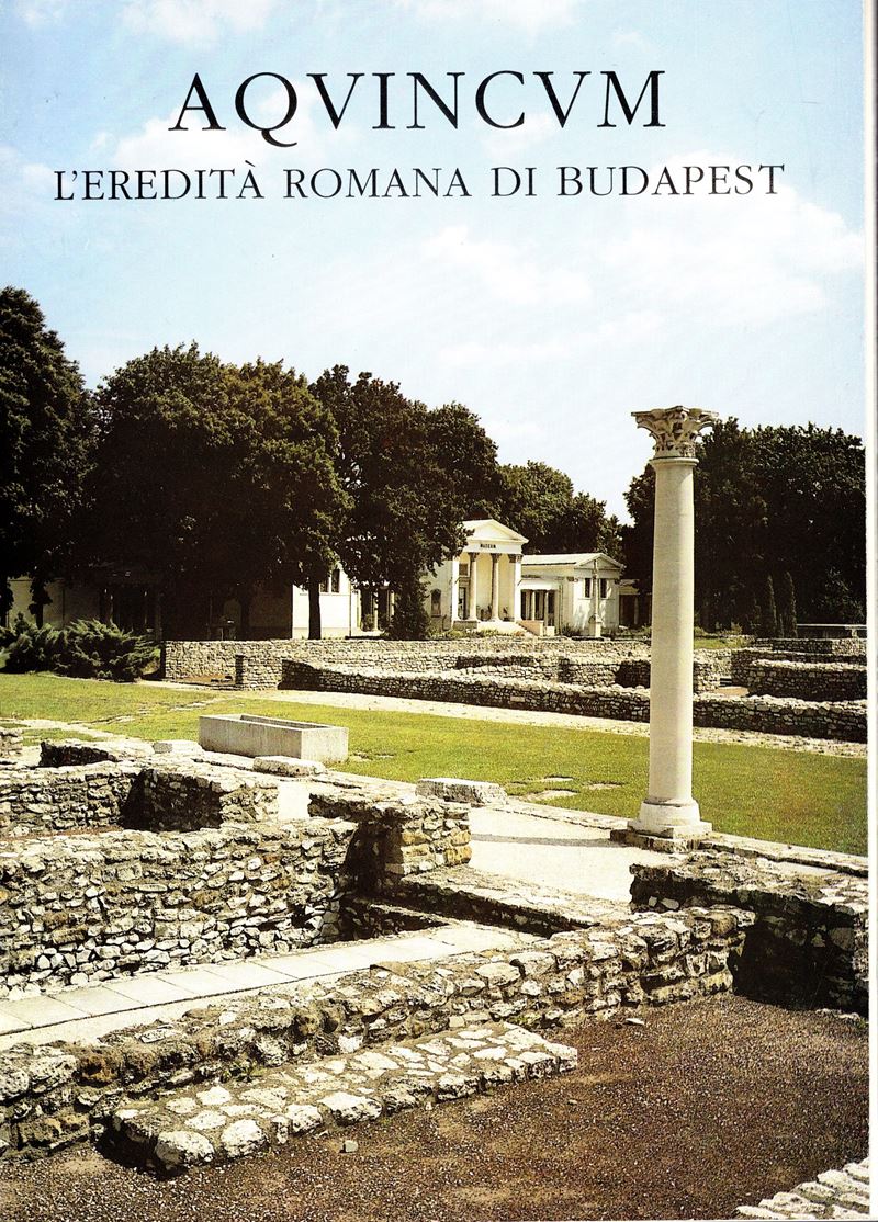 AA.-VV. - AQVINCVM L'eredità romana di Budapest. Budapest, 1993. pp 37, molte illustrazioni nel t...
