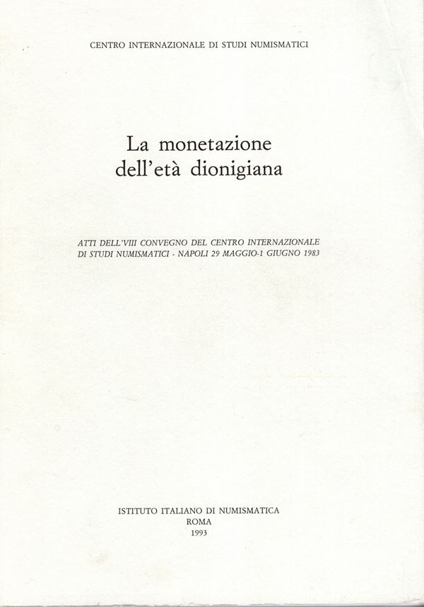 AA. VV. - Lamonetazione dell età dionigiana. Atti dell VIII convegno del Centro Internazionale di studi numismatici. Napoli  29 - Maggio - 1 Giugno 1983.  Roma, 1993. pp. xvi + 339, tavole. 20. rilegatura editoriale, ottimo stato, importante. Ruotolo, pag. 20