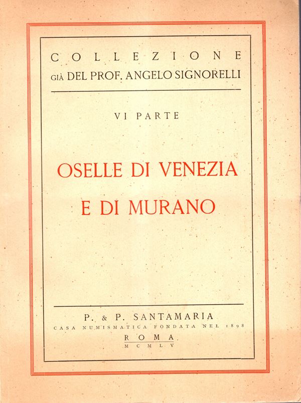 SANTAMARIA P. & P. -  Roma, 24 – Marzo, 1955.  Collezione Angelo Signorelli.  VI parte. Oselle di Venezia e di Murano. pp. 43,  nn. 425,  tavv. 12. Ril. ed. buono stato.