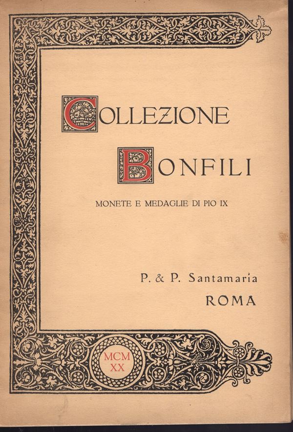SANTAMARIA P&P. – Collezione Scipione Bonfili.  Monete e medaglie di Pio IX. Roma, 6 – Dicembre, 1920.  Pp. 35,  nn.263,  tavv. 4. Ril. ed. buono stato. Rossi, 2990