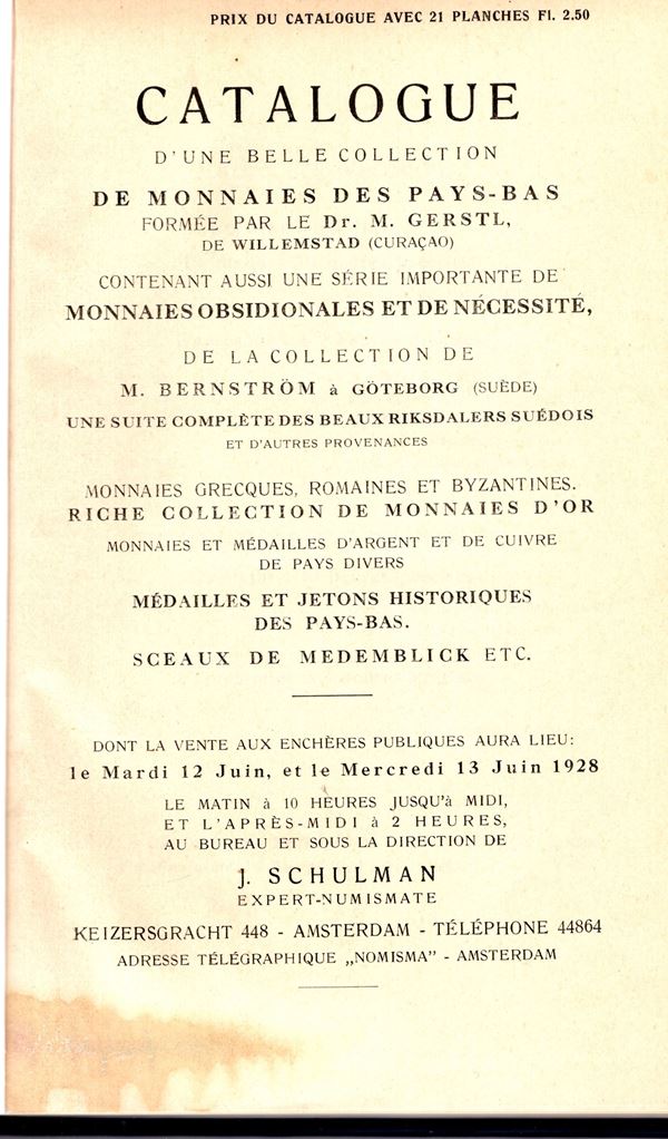 SCHULMAN  J. - Amsterdam, 12\13 - Juin, 1928. Catalogue d'une belle collection de monnaies des pays-Bas formee par le dr.M. Gerstl de Willwmstad ( Curacao) contenant aussi une serie importante de monnaies obsiodionales et de necessite de la collection de M. Bernstrom a Gotrborg ( Suede).