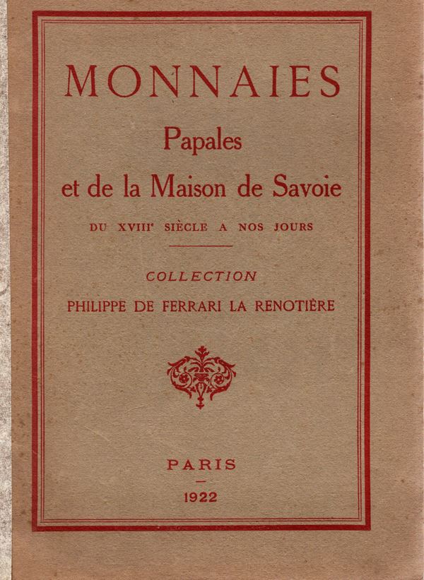 FLORANGE J. M. – CIANI LOUIS – Paris, 18/20 - 12-1922. Monnaies papales et de la Savoie du XVIII siecle a nos jours provenant des collection de feu Philippe de Ferrari La Renotiere.
pp. 55, nn. 1012, tavv. 13.ril ed sciupata interno ottimo stato, raro e importante Rossi, 1962.