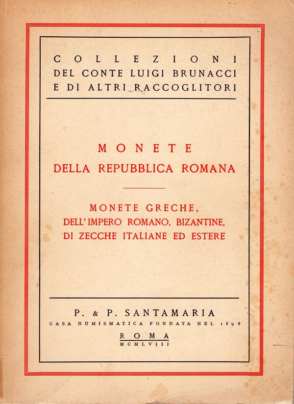 SANTAMARIA P. & P. – Roma, 24 – Febbraio, 1958. Collezione Conte  L. Brunacci. Monete della Repubblica Romana, monete greche, dell’Impero romano, bizantine, di zecche italiane ed estere.  pp. 140,  nn. 1467,  tavv. 30. Ril. ed. lista prezzi  Val. buono stato, importante. Spring, 656.