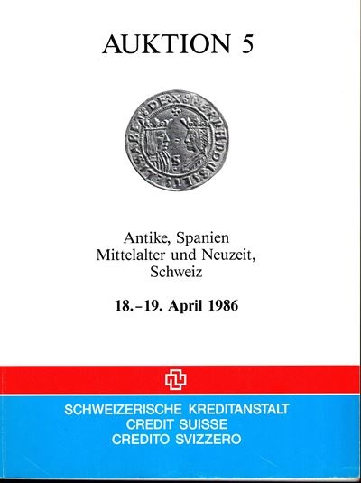 CREDIT SUISSE, Auktion 5 - Catalogo di Monete Antiche e Medaglie Provenienti da Spagna e Svizzera