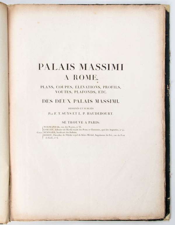 SUYS, F. T. & HAUDEBOURT, L. P. Palais Massimi à Rome. Plans, coupes, élévations, profils, voûtes, plafonds, etc. des deux palais Massimi. Dessinés et publiés par F. T. Suys et L. P. Haudebourt