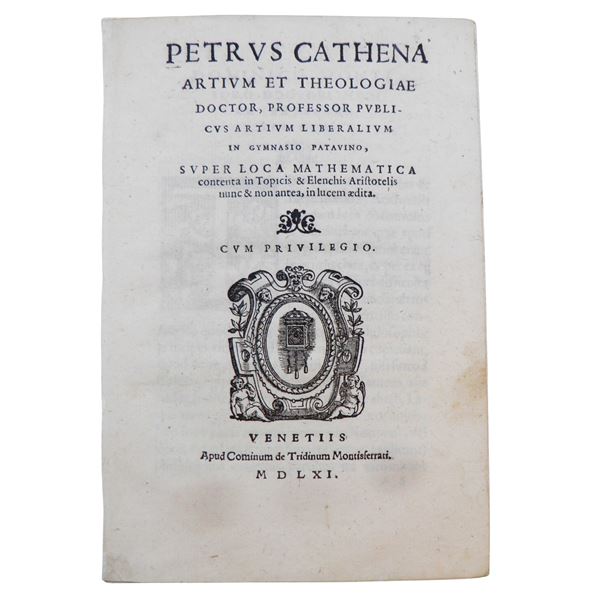 CATENA, PIETRO. Petrus Cathena artium et theologiae doctor, professor publicus artium liberalium in gymnasio patavino, Super Loca Mathematica contenta in Topicis & Elenchis Aristotelis nunc & non antea, in lucem aedita