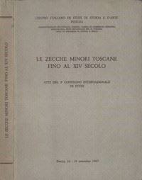 AA.VV. - Le zecche minori toscane fino al XIV secolo. Atti del 3° Convegno internazionale di Studi. Pistoia, 16-19 settembre 1967. Centro Italiano di Studi di Storia e d' Arte Pistoia, 1967. Pp. 244, molte tavv. e foto b/ n