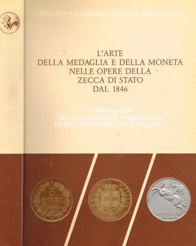 Aa. Vv. - L'arte della Medaglia e della Moneta nelle Opere della Zecca di Stato dal 1846. L'oro d...
