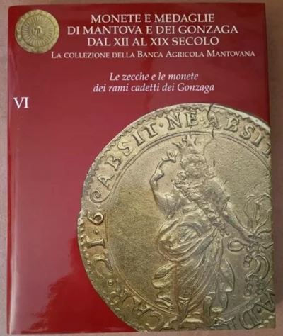 Aa. Vv. – Monete e Medaglie di Mantova e dei Gonzaga dal XII al XIX Secolo. la Collezione della B...