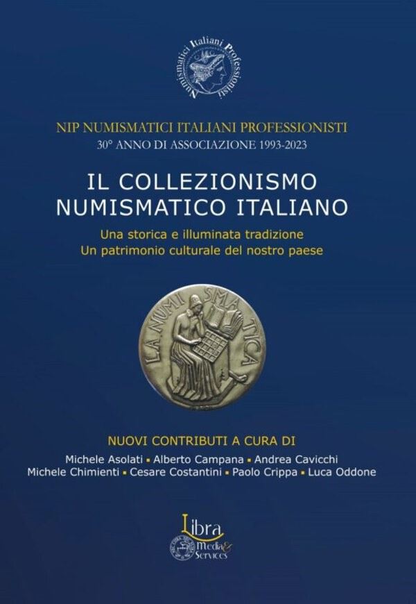 AA. VV. – Il collezionismo numismatico italiano. Una storica e illuminata tradizione. Un patrimonio culturale del nostro paese. Città di Castello, 2023. pp. 118, molte ill. col. Numismatici Italiani Professionisti – 30° anno di Associazione 1993-2023 (con
