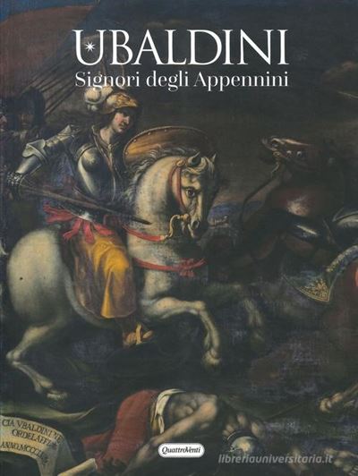 Aa. Vv. – Ubaldini, Signori degli Appennini. Catalogo della Mostra Svoltasi Ad Apecchio, Presso P...