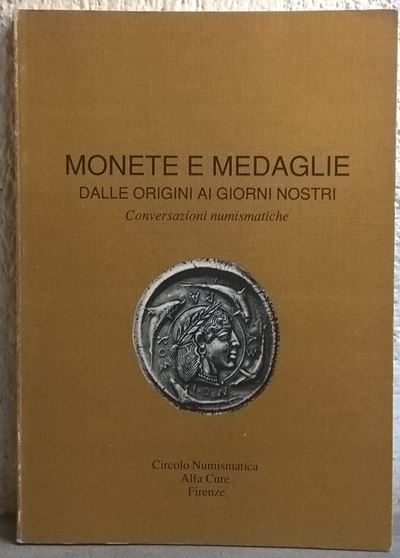 Aa. Vv. – Monete e Medaglie dalle Origini ai Giorni Nostri. Conversazioni Numismatiche. Firenze, ...
