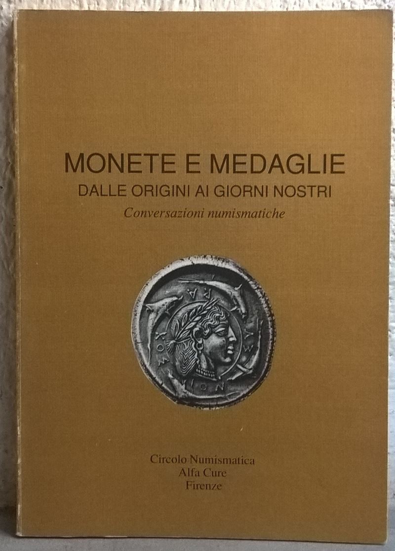 Aa. Vv. – Monete e Medaglie dalle Origini ai Giorni Nostri. Conversazioni Numismatiche. Firenze, ...