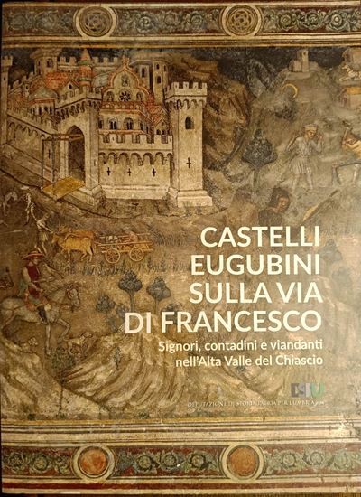 Aa.vv. – Castelli Eugubini sulla Via di Francesco, Forlì, 2024. Pp. 80, Ill. Col. Nuovo.