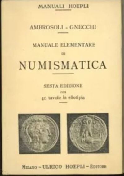 Ambrosoli S. - Gnecchi F. – Manuale Elementare di Numismatica. Manuali Hoepli, Serie Scientifica....