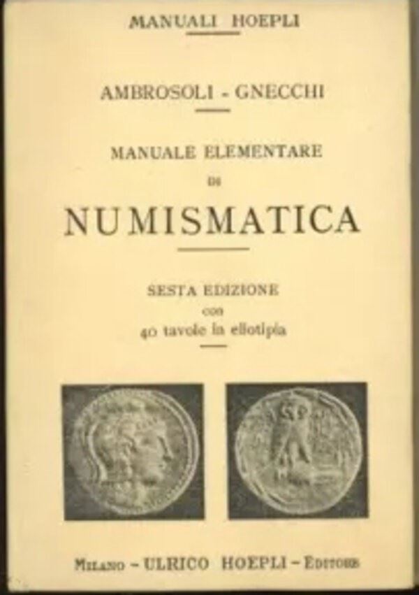 Ambrosoli S. - Gnecchi F. – Manuale Elementare di Numismatica. Manuali Hoepli, Serie Scientifica....