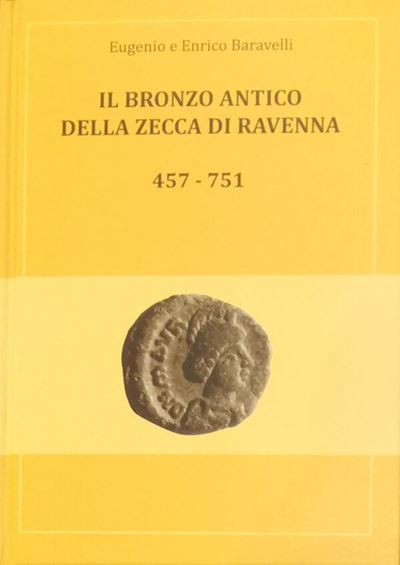 Baravelli E. & E. – il Bronzo Antico della Zecca di Ravenna (457-751). Cervia, 2013. Pp. 287, Ill...