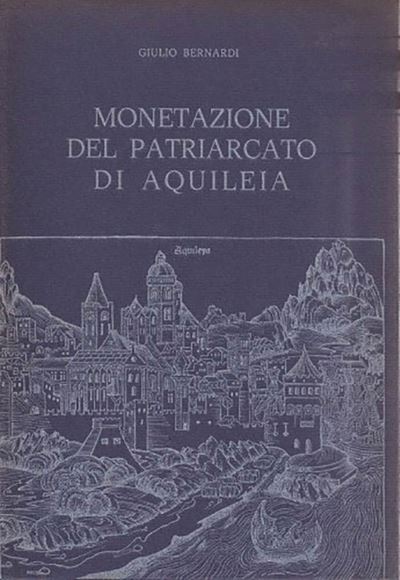 Bernardi G. - le Monete del Patriarcato di Aquileia. Trieste, 1975. Pp. 212, Ill. Raro Edizione d...