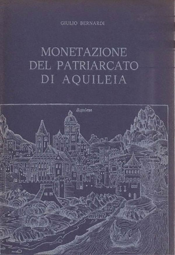 BERNARDI G. - Le monete del Patriarcato di Aquileia. Trieste, 1975. pp. 212, ill.     RARO     Edizione di 1000 esemplari numerati
