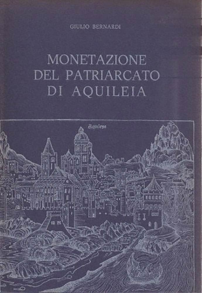 Bernardi G. - le Monete del Patriarcato di Aquileia. Trieste, 1975. Pp. 212, Ill. Raro Edizione d...