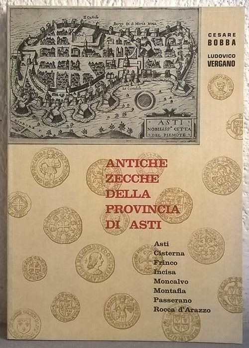 Bobba C. - Vergano L. – Antiche Zecche della Provincia di Asti, Cisterna, Frinco, Incisa, Moncalv...