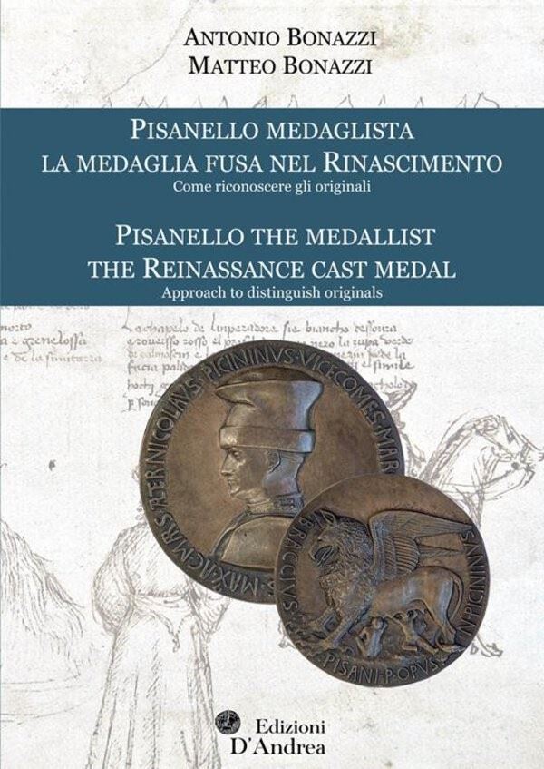 BONAZZI A. e M. - Pisanello medaglista. La medaglia fusa nel Rinascimento. Come riconoscere gli originali. Pisanello the medallist. The Reinassance cast medal. Approach to distinguish originals. Roseto degli Abruzzi, 2022. pp. 204 a colori. Italiano & Eng