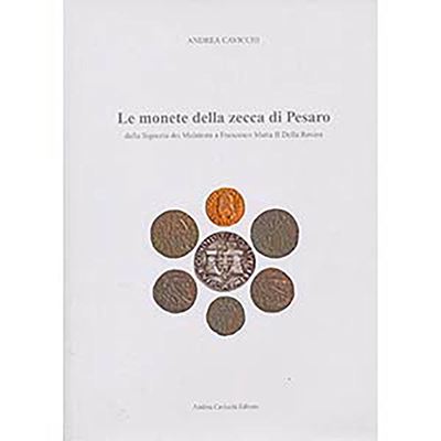 Cavicchi A. – le Monete della Zecca di Pesaro dalla Signoria dei Malatesta a Francesco Maria II d...